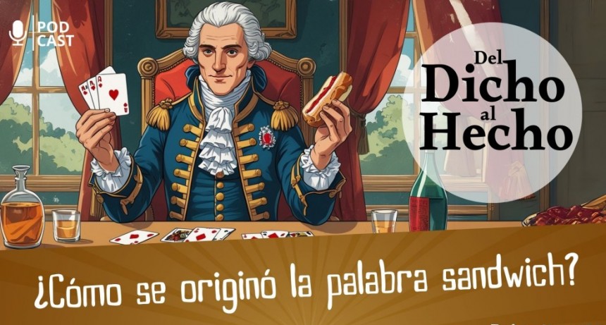 DEL DICHO AL HECHO " ORIGEN PALABRA S&Aacute;NDWICH"