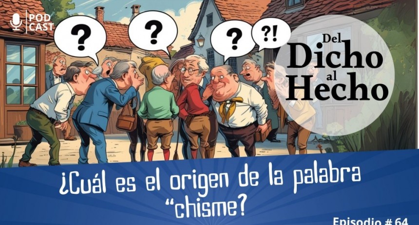 DEL DICHO AL HECHO " DE DONDE VIENE EL CHISME"