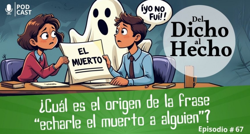 DEL DICHO AL HECHO: "ECHARLE EL MUERTO A ALGUIEN"