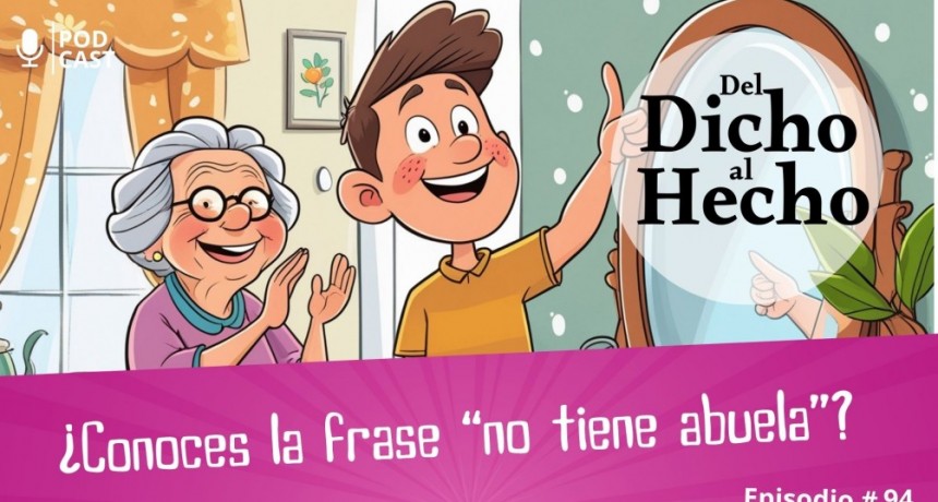 DEL DICHO AL HECHO: &iquest; CONOCES SIGNIFICADO DE LA FRASE "NO TIENEN ABUELA"?